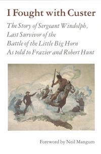 I Fought With CusterThe Story of Sergeant Windolph, Last Survivor of the Battle of the Little Big Horn-ydqЁz