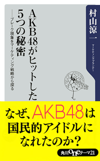 AKB48がヒットした5つの秘密──ブレーク現象をマーケティング戦略から探る