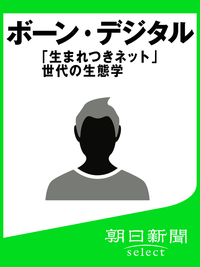 ボーン・デジタル「生まれつきネット」世代の生態学
