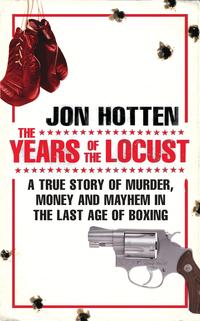 The Years of the LocustA True Story of Murder, Money and Mayhem in the Last Age of Boxing-ydqЁz
