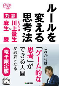 ルールを変える思考法対談ドワンゴ川上量生×麻生巌［電子限定版］