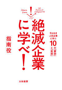 絶滅企業に学べ!今はなき人気企業に学ぶ10の「勝因」と「敗因」
