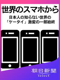世界のスマホから日本人の知らない世界の「ケータイ」激変の一部始終
