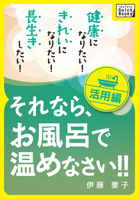 健康になりたい!きれいになりたい!長生きしたい!それなら、お風呂で温めなさい!!活用編