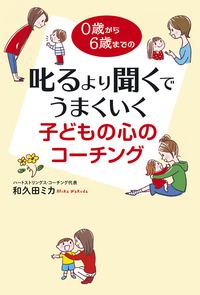 0歳から6歳までの叱るより聞くでうまくいく子どもの心のコーチング