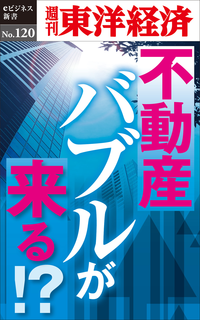 不動産バブルが来る!?週刊東洋経済eビジネス新書No.120