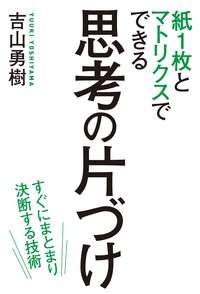 紙1枚とマトリクスでできる思考の片づけ緊急度・重要度だけでは仕事は回らない