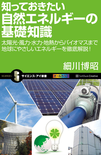 知っておきたい自然エネルギーの基礎知識太陽光・風力・水力・地熱からバイオマスまで地球にやさしいエネルギーを徹底解説!