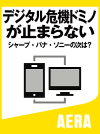 デジタル危機ドミノが止まらないシャープ・パナ・ソニーの次は?