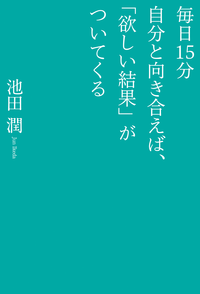 毎日15分自分と向き合えば、「欲しい結果」がついてくる
