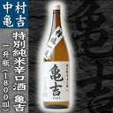 特別純米辛口酒-亀吉1800ml　中村亀吉（青森黒石の蔵元・地酒）【お酒・日本酒・ギフト】