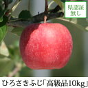 送料無料 ひろさきふじ 高級品 約10kg 県認証無し 贈答用早生ふじ 青森県産りんご 認なし