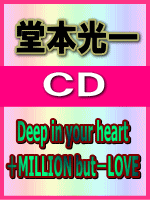 ■通常盤■堂本光一 CD【Deep in your heart/+Milli on but -Love】06/ 7/12発売