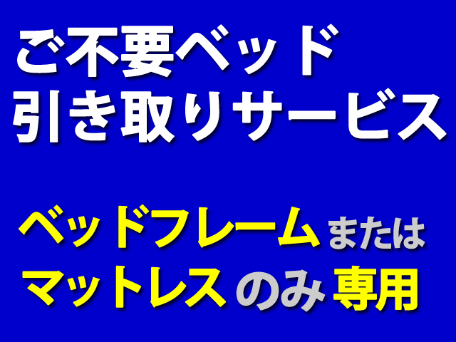 ▼ご不要ベッド引取りサービスベッドフレームまたはマットレスのみ