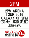 2PM ARENA TOUR 2016 GALAXY OF 2PM（完全生産限定盤）【Blu-ray】 [ 2PM ]