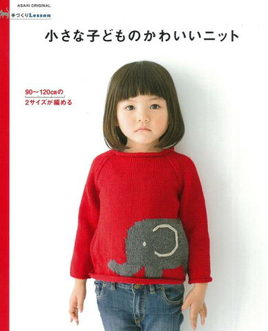 小さな子どものかわいいニット 90〜120cmの2サイズが編める （ASAHI　ORIGINAL） [ 朝日新聞出版 ]