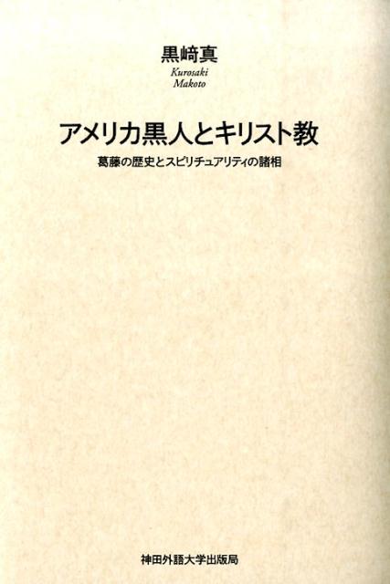 アメリカ黒人とキリスト教 葛藤の歴史とスピリチュアリティの諸相 [ 黒崎真 ]