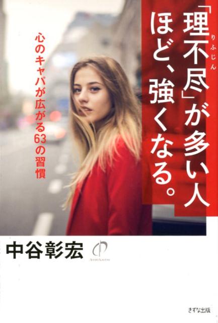 「理不尽」が多い人ほど、強くなる。 心のキャパが広がる63の習慣 [ 中谷彰宏 ]