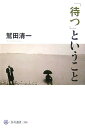 「待つ」ということ [ 鷲田清一 ]