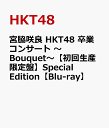 宮脇咲良 HKT48 卒業コンサート ～Bouquet～【初回生産限定盤】Special Edition【Blu-ray】 [ HKT48 ]