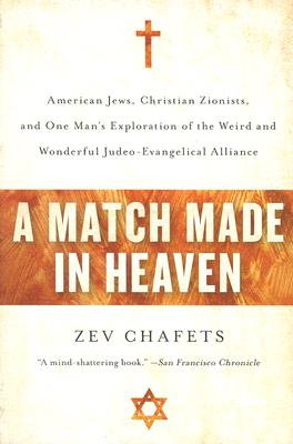A Match Made in Heaven: American Jews, Christian Zionists, and One Man's Exploration of the Weird an