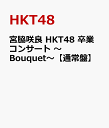 宮脇咲良 HKT48 卒業コンサート ～Bouquet～【通常盤】 [ HKT48 ]