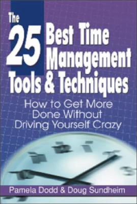 The 25 Best Time Management Tools & Techniques: How to Get More Done Without Driving Yourself Crazy