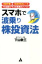 スマホで波乗り株投資法 分析不要 1日3分のトレード 7年連続プラスの驚異 [ 下山敬