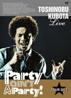 25th Anniversary Toshinobu Kubota Concert Tour 2012「Party ain't A Party!」 【初回生産限定版】