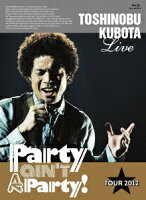 25th Anniversary Toshinobu Kubota Concert Tour 2012「Party ain't A Party!」 【初回生産限定版】 【Blu-ray】