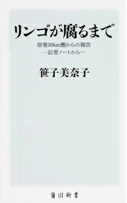 リンゴが腐るまで 原発30km圏からの報告ー記者ノートからー （角川新書） [ 笹子美奈子 ]