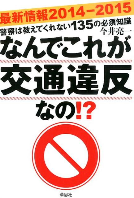 最新情報2014-2015　なんでこれが交通違反なの！？ 警察は教えてくれない135の必須知識 [ 今井亮一 ]