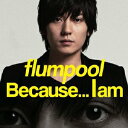 Because...I am [ flumpool ]