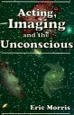Acting, Imaging, and the Unconscious【送料無料】