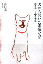 犬から聞いた素敵な話 [ 山口花 ]