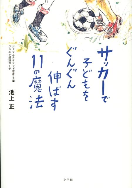 サッカーで子どもをぐんぐん伸ばす11の魔法 （edu　book） [ 池上正 ]...:book:12757531