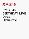6th YEAR BIRTHDAY LIVE Day1【Blu-ray】 [ 乃木坂46 ]