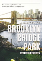 A History of Brooklyn Bridge Park___ How a Community Reclaimed and Transformed New York City's Waterfr HIST OF BROOKLYN BRIDGE PARK [ Nancy Webster ]