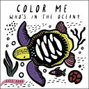 Color Me: Who's in the Ocean?: Baby's First Bath Book COLOR ME WHOS IN THE OCEAN-BAT （Wee Gallery Bath Books） 