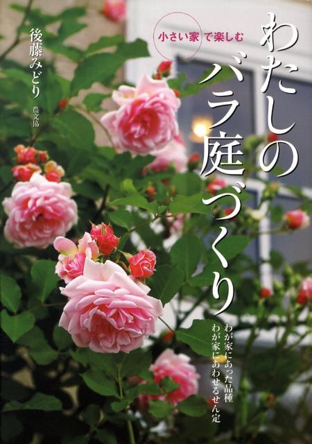 小さい家で楽しむわたしのバラ庭づくり [ 後藤みどり ]...:book:13075242