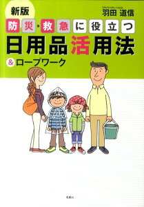 防災・救急に役立つ日用品活用法新版 ＆ロープワーク [ 羽田道信 ]