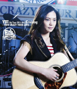 YUI 5th Tour 2011-2012 Cruising 〜HOW CRAZY YOUR LOVE〜【Blu-ray】 [ YUI ]【送料無料】