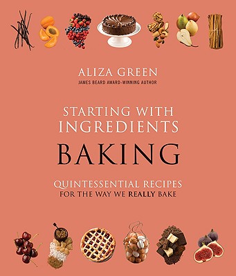 Starting with Ingredients: Baking: Quintessential Recipes for the Way We Really Bake【送料無料】