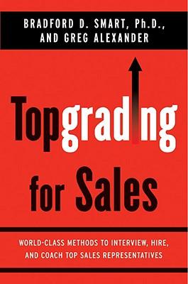 Topgrading for Sales: World-Class Methods to Interview, Hire, and Coach Top Sales Representatives TOPGRADING FOR SALES [ Bradford D. Smart ]