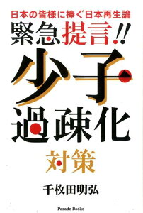 緊急提言！！少子過疎化対策 日本の皆様に捧ぐ日本再生論 （Parade　books） [ 千枚田明弘 ]