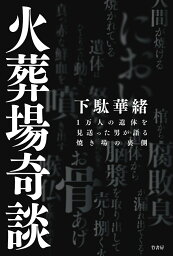 <strong>火葬場奇談</strong>　1万人の遺体を見送った男が語る焼き場の裏側 [ 下駄 華緒 ]