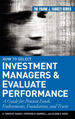 How to Select Investment Managers & Evaluate Performance: A Guide for Pension Funds, Endowments, Fou