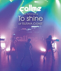 callme Live Performance 「To shine」 at TSUTAYA O-EAST【Blu-ray】 [ callme ]