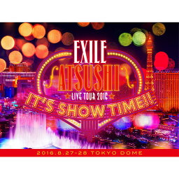 EXILE ATSUSHI LIVE TOUR 2016 “IT'S SHOW TIME!!” 豪華盤 [ EXILE ATSUSHI ]
