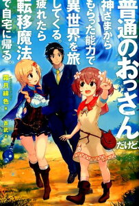 普通のおっさんだけど、神さまからもらった能力で異世界を旅してくる。疲れたら転移魔法で自宅に帰る。 （HJ NOVELS） [ 霜月緋色 ]